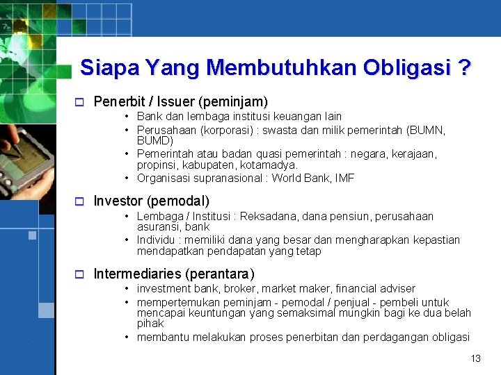 Siapa Yang Membutuhkan Obligasi ? o Penerbit / Issuer (peminjam) • Bank dan lembaga