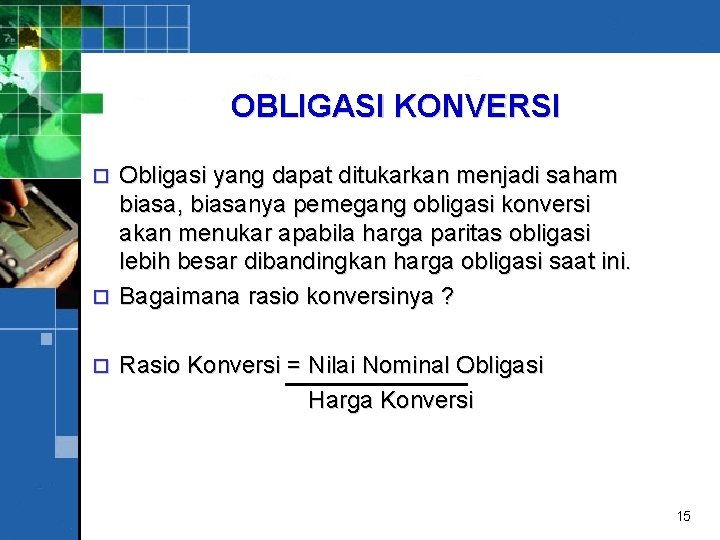 OBLIGASI KONVERSI Obligasi yang dapat ditukarkan menjadi saham biasa, biasanya pemegang obligasi konversi akan