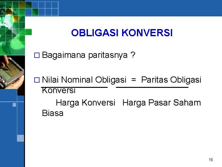 OBLIGASI KONVERSI o Bagaimana paritasnya ? o Nilai Nominal Obligasi = Paritas Obligasi Konversi