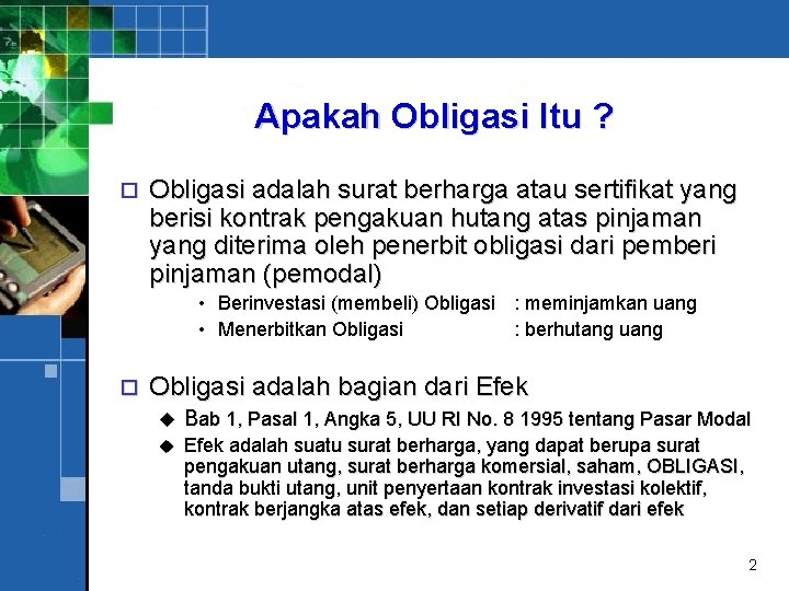 Apakah Obligasi Itu ? o Obligasi adalah surat berharga atau sertifikat yang berisi kontrak