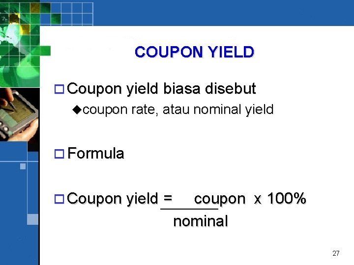 COUPON YIELD o Coupon yield biasa disebut ucoupon rate, atau nominal yield o Formula