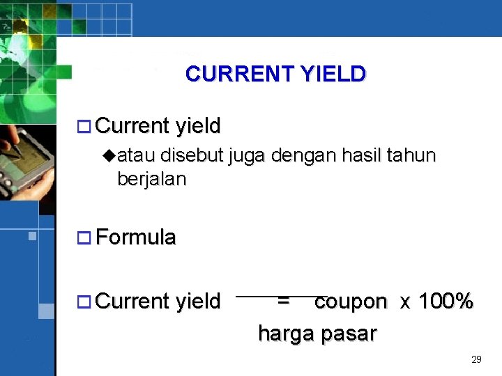 CURRENT YIELD o Current yield uatau disebut juga dengan hasil tahun berjalan o Formula
