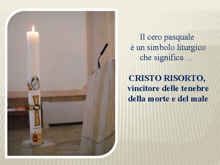 Il cero pasquale è un simbolo liturgico che significa … CRISTO RISORTO, vincitore delle