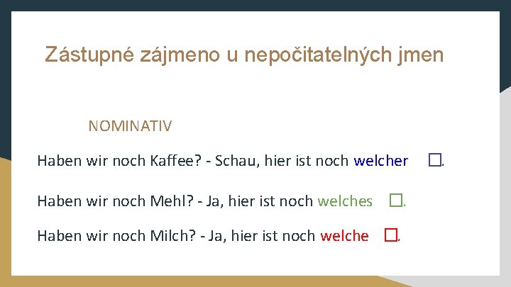 Zástupné zájmeno u nepočitatelných jmen NOMINATIV Haben wir noch Kaffee? - Schau, hier ist