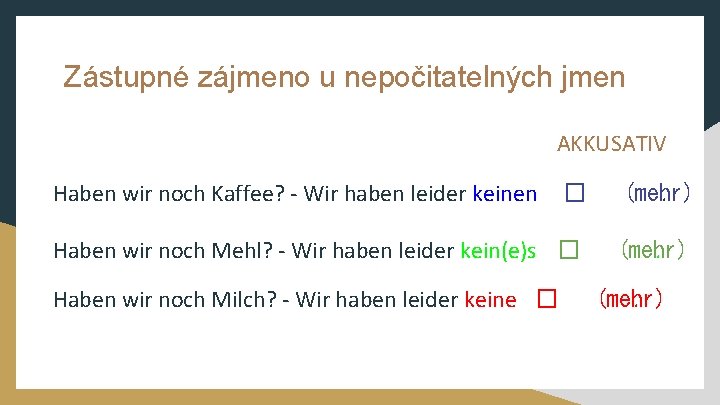 Zástupné zájmeno u nepočitatelných jmen AKKUSATIV Haben wir noch Kaffee? - Wir haben leider