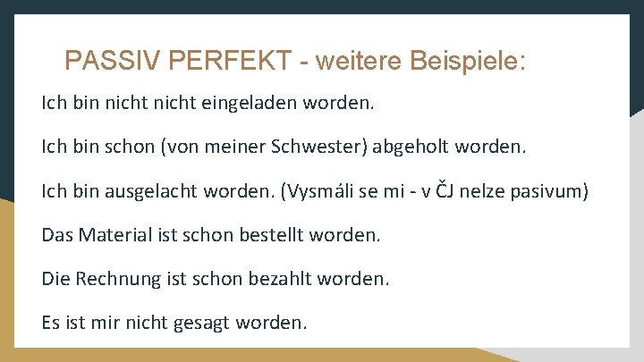 PASSIV PERFEKT - weitere Beispiele: Ich bin nicht eingeladen worden. Ich bin schon (von