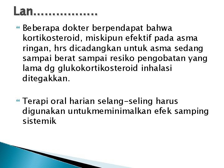 Lan……………. . Beberapa dokter berpendapat bahwa kortikosteroid, miskipun efektif pada asma ringan, hrs dicadangkan