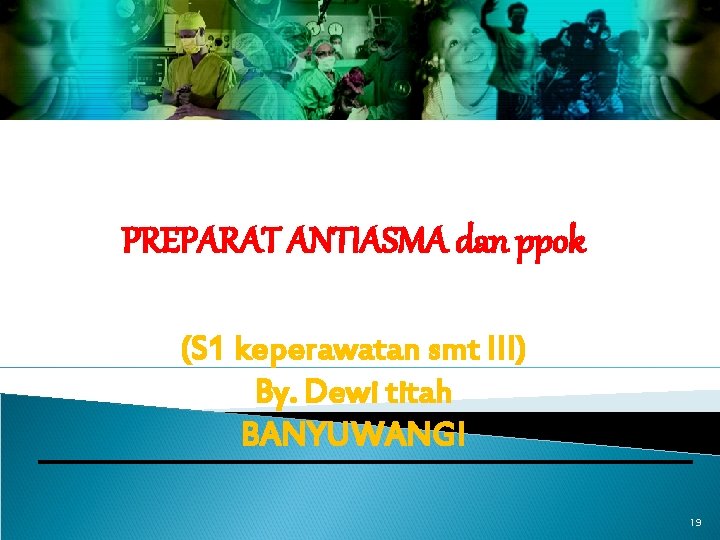 PREPARAT ANTIASMA dan ppok (S 1 keperawatan smt III) By. Dewi titah BANYUWANGI 19