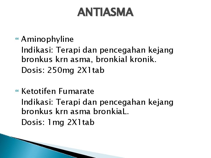 ANTIASMA Aminophyline Indikasi: Terapi dan pencegahan kejang bronkus krn asma, bronkial kronik. Dosis: 250