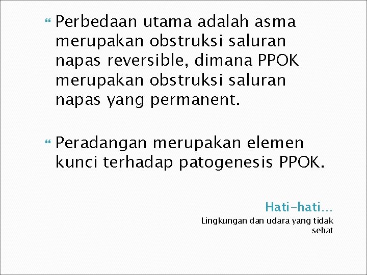  Perbedaan utama adalah asma merupakan obstruksi saluran napas reversible, dimana PPOK merupakan obstruksi