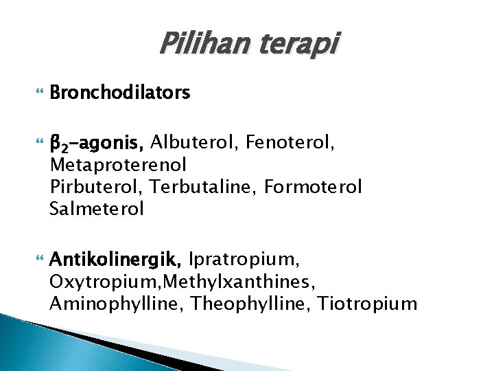 Pilihan terapi Bronchodilators β 2 -agonis, Albuterol, Fenoterol, Metaproterenol Pirbuterol, Terbutaline, Formoterol Salmeterol Antikolinergik,