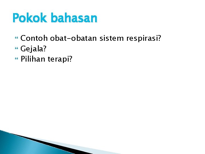 Pokok bahasan Contoh obat-obatan sistem respirasi? Gejala? Pilihan terapi? 