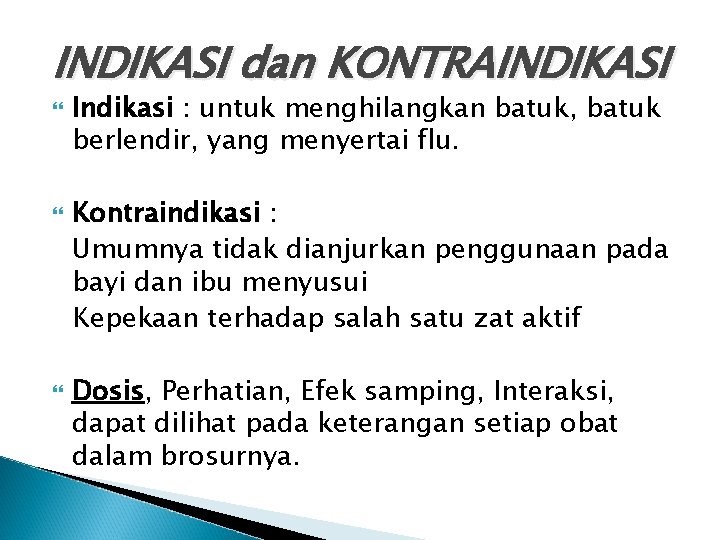 INDIKASI dan KONTRAINDIKASI Indikasi : untuk menghilangkan batuk, batuk berlendir, yang menyertai flu. Kontraindikasi