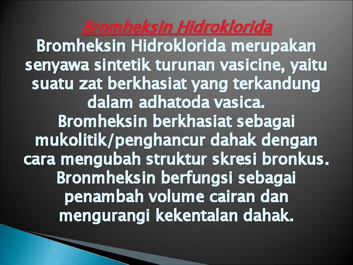 Bromheksin Hidroklorida merupakan senyawa sintetik turunan vasicine, yaitu suatu zat berkhasiat yang terkandung dalam