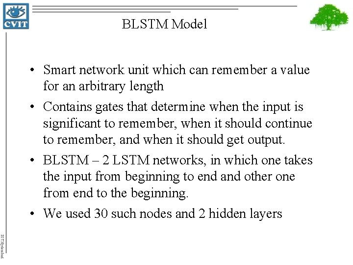 BLSTM Model • Smart network unit which can remember a value for an arbitrary
