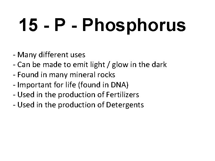 15 - Phosphorus - Many different uses - Can be made to emit light