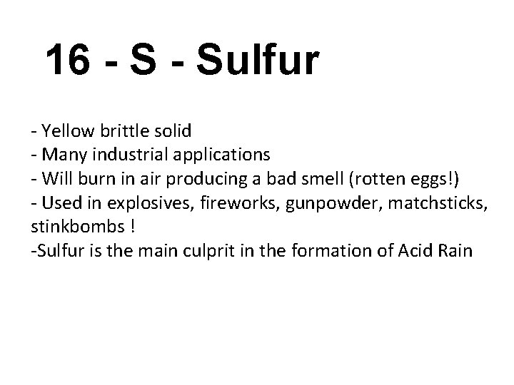 16 - Sulfur - Yellow brittle solid - Many industrial applications - Will burn
