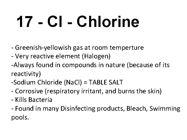 17 - Cl - Chlorine - Greenish-yellowish gas at room temperture - Very reactive