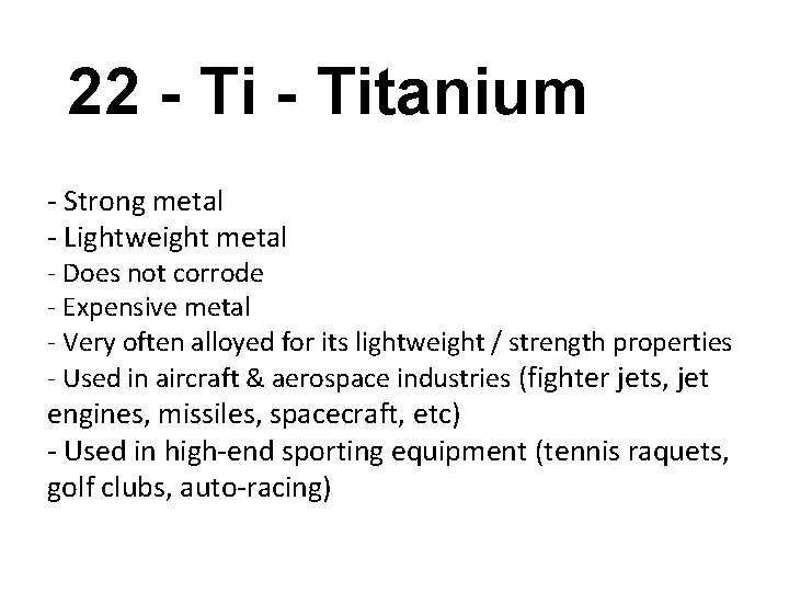 22 - Titanium - Strong metal - Lightweight metal - Does not corrode -