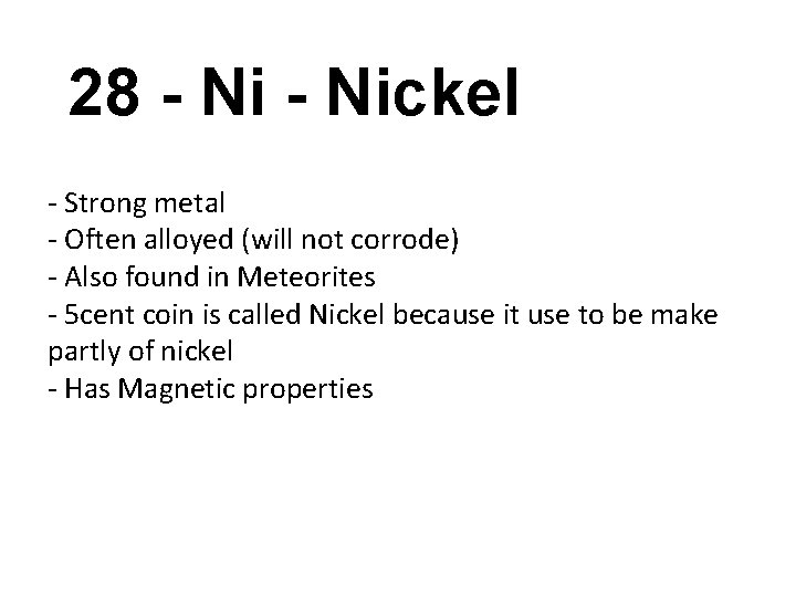 28 - Nickel - Strong metal - Often alloyed (will not corrode) - Also