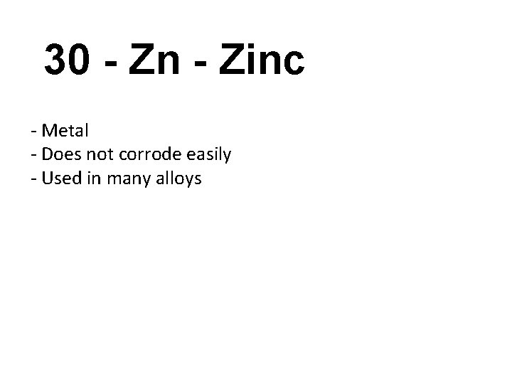 30 - Zn - Zinc - Metal - Does not corrode easily - Used