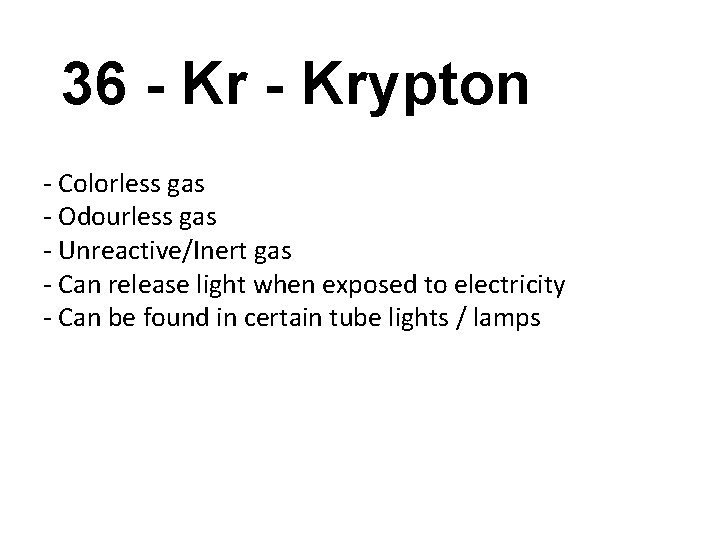 36 - Krypton - Colorless gas - Odourless gas - Unreactive/Inert gas - Can