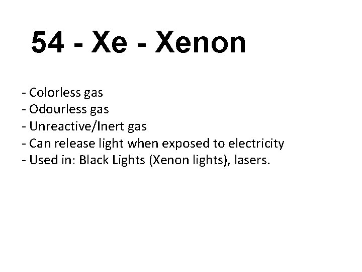 54 - Xenon - Colorless gas - Odourless gas - Unreactive/Inert gas - Can