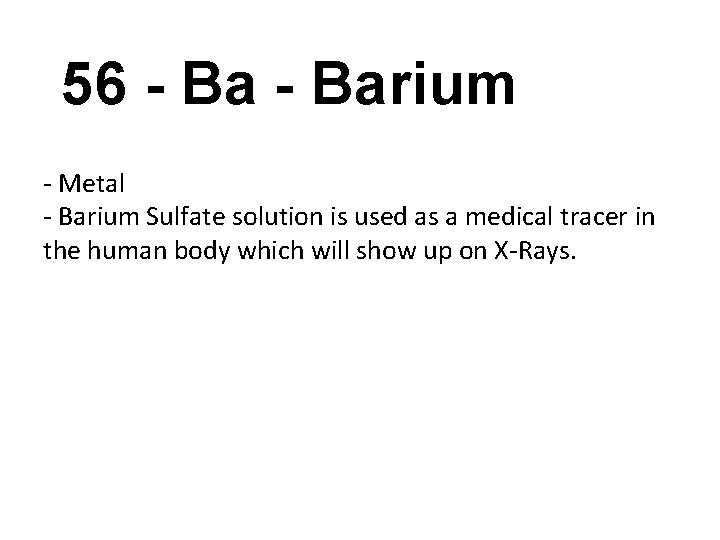 56 - Barium - Metal - Barium Sulfate solution is used as a medical
