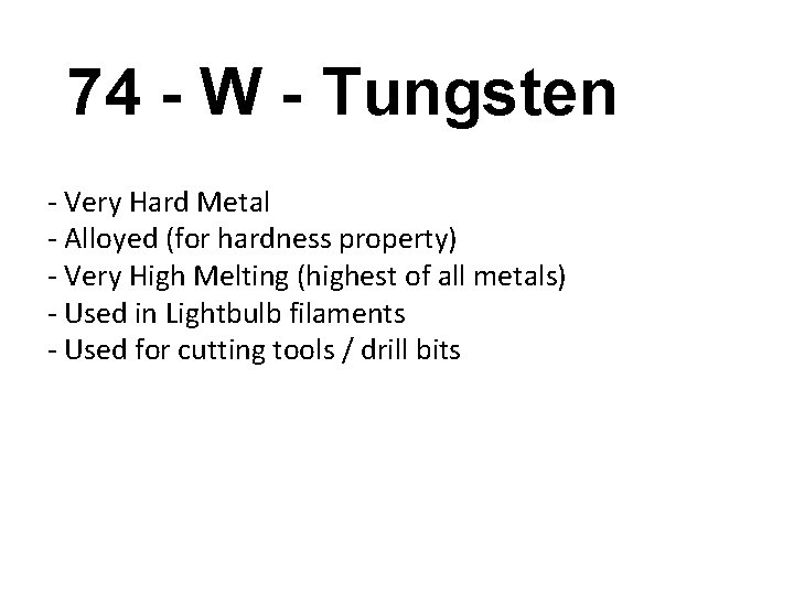 74 - W - Tungsten - Very Hard Metal - Alloyed (for hardness property)