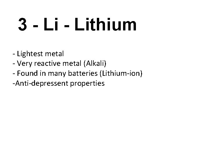 3 - Lithium - Lightest metal - Very reactive metal (Alkali) - Found in