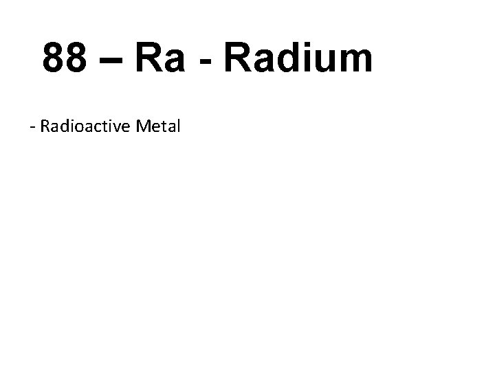 88 – Ra - Radium - Radioactive Metal 