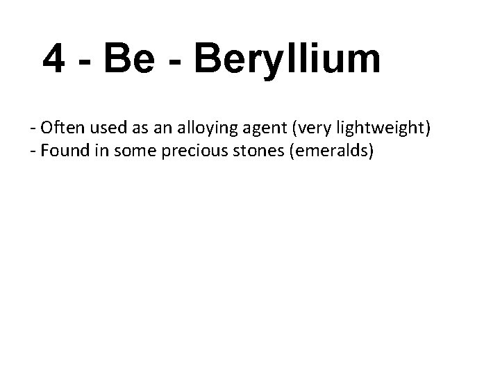 4 - Beryllium - Often used as an alloying agent (very lightweight) - Found