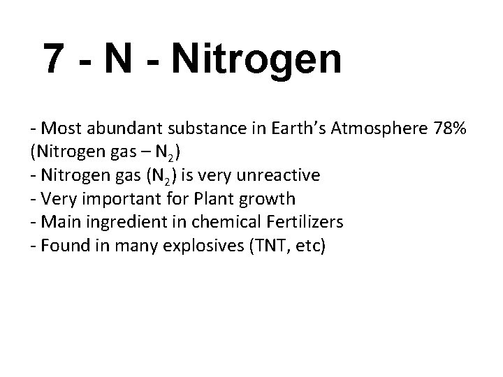 7 - Nitrogen - Most abundant substance in Earth’s Atmosphere 78% (Nitrogen gas –