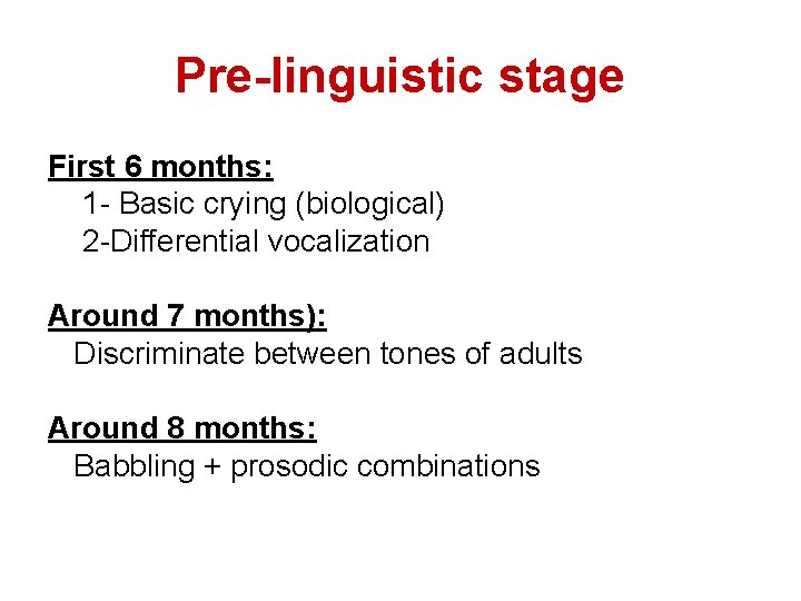 Pre-linguistic stage First 6 months: 1 - Basic crying (biological) 2 -Differential vocalization Around