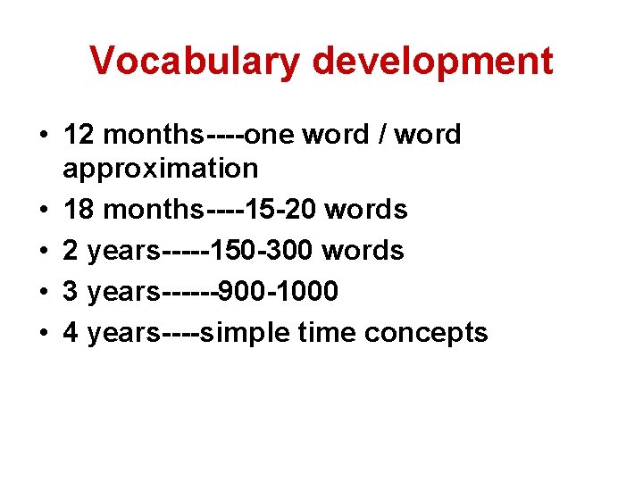 Vocabulary development • 12 months----one word / word approximation • 18 months----15 -20 words