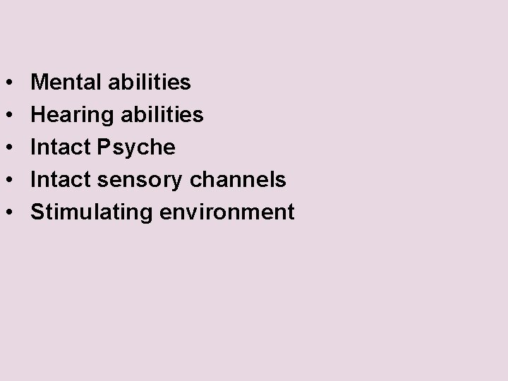  • • • Mental abilities Hearing abilities Intact Psyche Intact sensory channels Stimulating