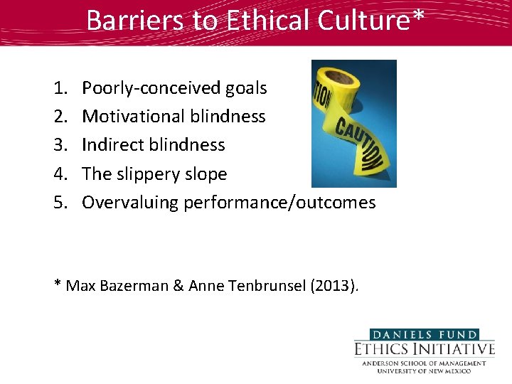 Barriers to Ethical Culture* 1. 2. 3. 4. 5. Poorly-conceived goals Motivational blindness Indirect