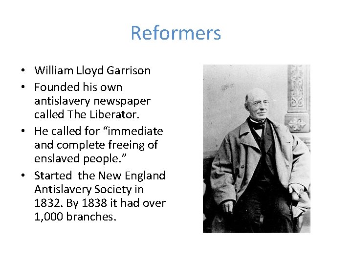 Reformers • William Lloyd Garrison • Founded his own antislavery newspaper called The Liberator.