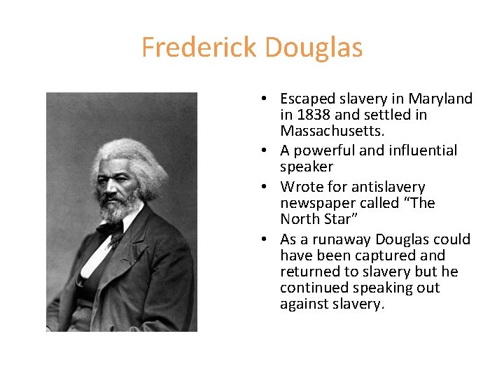 Frederick Douglas • Escaped slavery in Maryland in 1838 and settled in Massachusetts. •