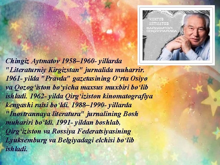 Chingiz Aytmatov 1958– 1960 - yillarda "Literaturniy Kirgizstan" jurnalida muharrir, 1961 - yilda "Pravda"