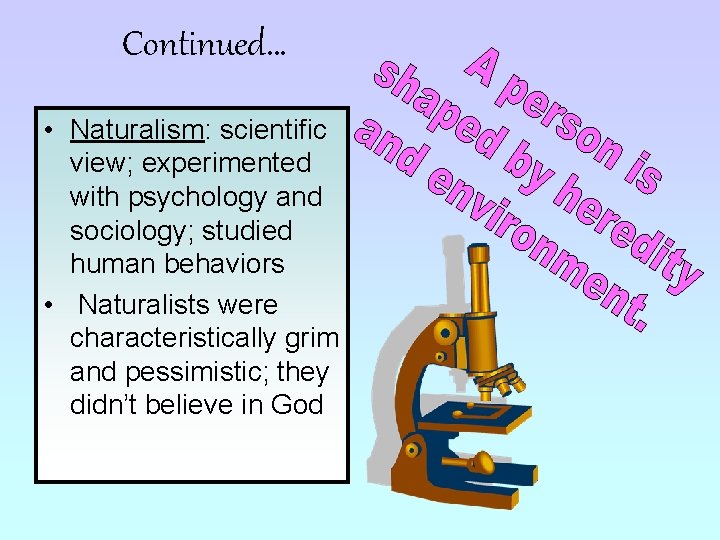 Continued… • Naturalism: scientific view; experimented with psychology and sociology; studied human behaviors •