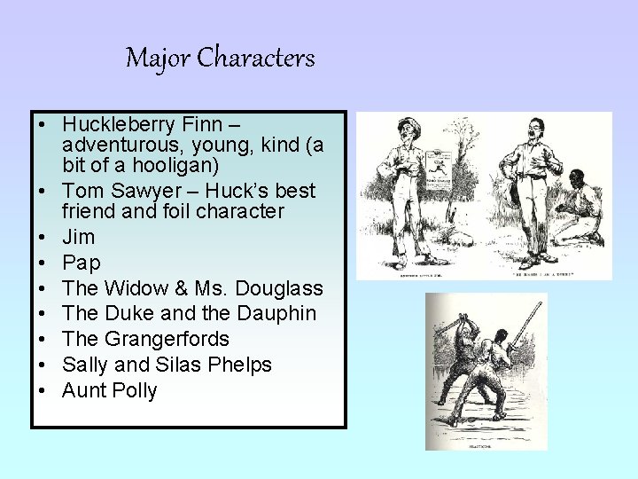 Major Characters • Huckleberry Finn – adventurous, young, kind (a bit of a hooligan)