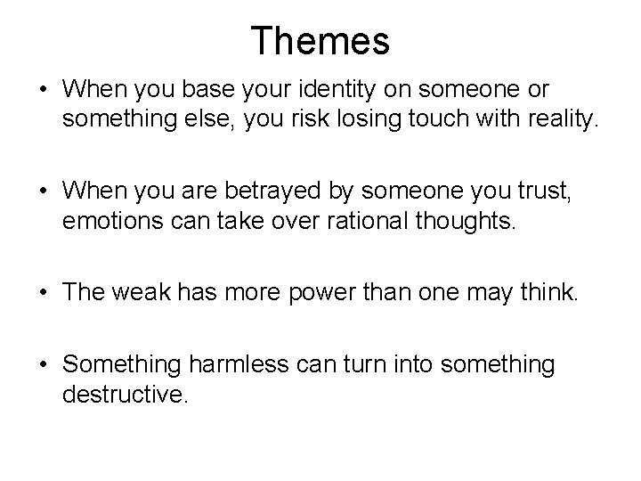 Themes • When you base your identity on someone or something else, you risk