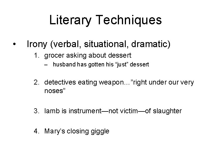 Literary Techniques • Irony (verbal, situational, dramatic) 1. grocer asking about dessert – husband