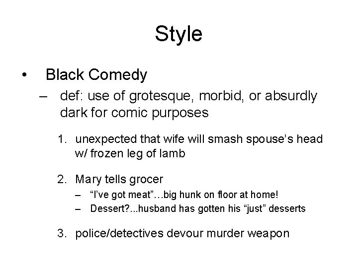 Style • Black Comedy – def: use of grotesque, morbid, or absurdly dark for