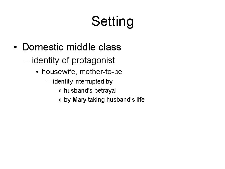 Setting • Domestic middle class – identity of protagonist • housewife, mother-to-be – identity