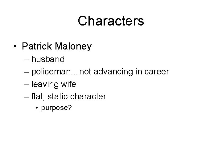Characters • Patrick Maloney – husband – policeman…not advancing in career – leaving wife