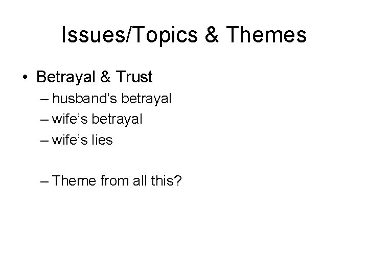 Issues/Topics & Themes • Betrayal & Trust – husband’s betrayal – wife’s lies –