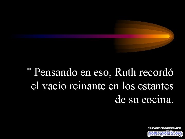 " Pensando en eso, Ruth recordó el vacío reinante en los estantes de su