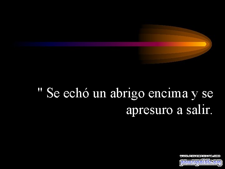 " Se echó un abrigo encima y se apresuro a salir. 